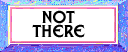 Not There