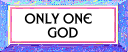There's only One God