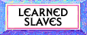 Learned Slaves